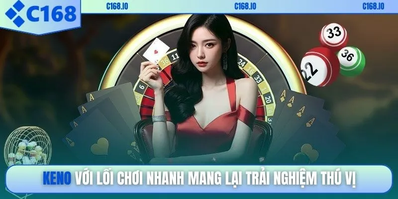 Keno với lối chơi nhanh mang lại trải nghiệm thú vị