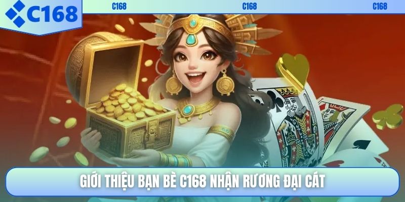 Giới thiệu bạn bè C168 nhận rương Đại Cát